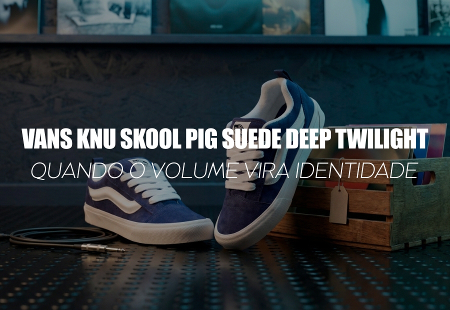 VANS KNU SKOOL PIG SUEDE DEEP TWILIGHT — quando o volume vira identidade